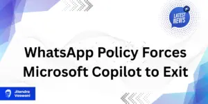WhatsApp Policy Forces Microsoft Copilot to Exit