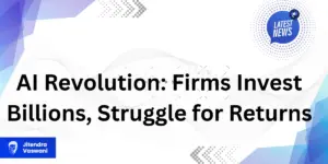 AI Revolution: Firms Invest Billions, Struggle for Returns