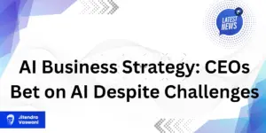 AI Business Strategy: CEOs Bet on AI Despite Challenges